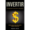 Invertir: Una guía para la inversión a largo plazo (Descubra paso por paso cómo empezar a negociar contratos hoy)