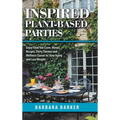 Inspired Plant-Based Parties: Enjoy Food You Crave, Menus, Recipes, Party Themes and Wellness Classes to Slow Aging and Lose Weight