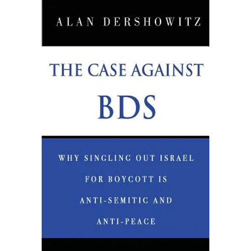 The Case Against BDS: Why Singling Out Israel for Boycott Is Anti-Semitic and Anti-Peace