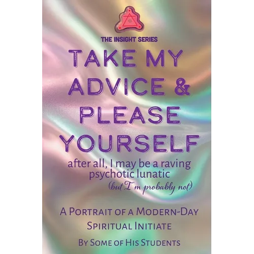 Take My Advice & Please Yourself: A Portrait of a Modern-Day Spiritual Initiate