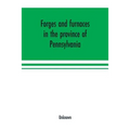 Forges and furnaces in the province of Pennsylvania