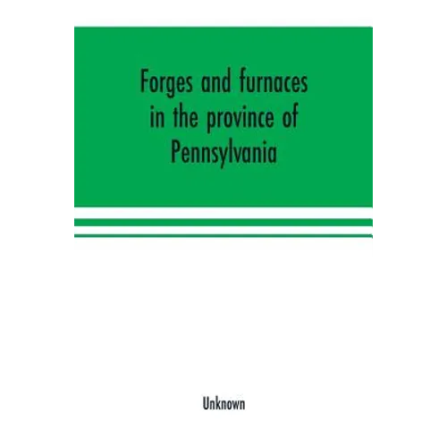 Forges and furnaces in the province of Pennsylvania