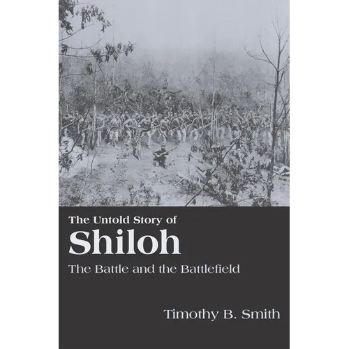 The Untold Story of Shiloh: The Battle and the Battlefield