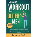 Morning Workout for Older Men: 7 Simple Stretching Exercise for Seniors to Gain Balance, Stability and Improve Body Postures