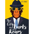 The City That Barks And Roars: A thrilling detective mystery in a world of walking talking animals