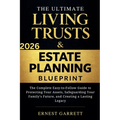 The Ultimate Living Trust & Estate Planning Blueprint: The Complete Easy-to-Follow Guide to Protecting Your Assets, Safeguarding Your Family's Future,