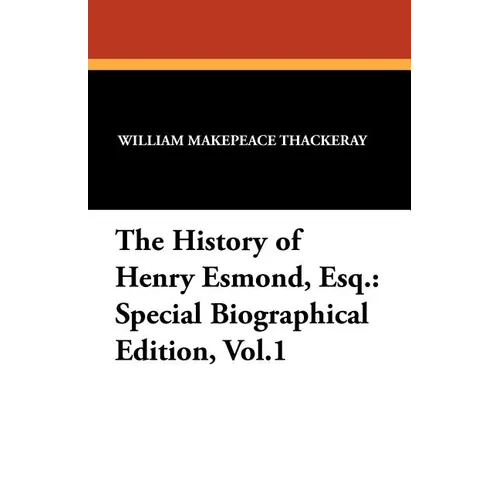 The History of Henry Esmond, Esq.: Special Biographical Edition, Vol.1