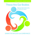 These Are Our Bodies, High School Leader Guide: Talking Faith & Sexuality at Church & Home (High School Leader Guide)