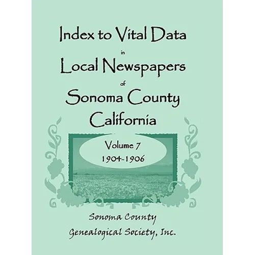 Index to Vital Data in Local Newspapers of Sonoma County, California, Volume 7, 1904-1906
