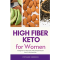 High Fiber Keto For Women: A Beginner's 5-Step Guide, With Sample Recipes and a 7-Day Meal Plan
