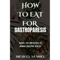 How to Eat for Gastroparesis: Guides, Tips and Recipes To Manage Digestive Health.