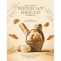 The Ultimate Mexican Bread Cookbook: Authentic Mexican Bread Recipes from Traditional Classics to Modern Delights