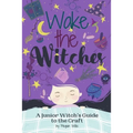 Wake the Witches: A Junior Witch's Guide to the Craft