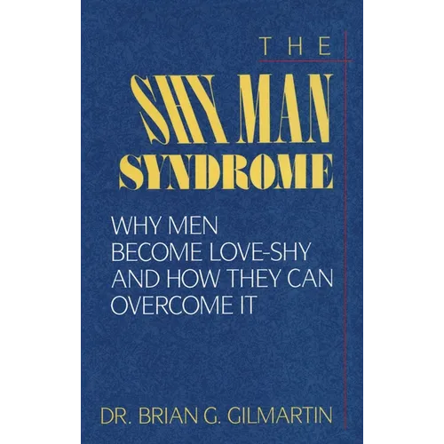 The Shy Man Syndrome: Why Men Become Love-Shy and How They Can Overcome It