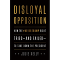 Disloyal Opposition: How the Nevertrump Right Tried--And Failed--To Take Down the President