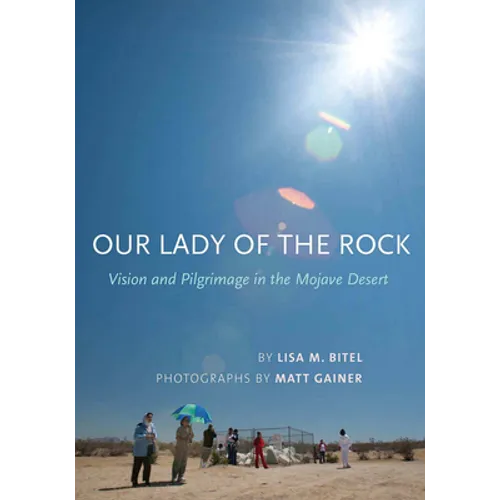 Our Lady of the Rock: Vision and Pilgrimage in the Mojave Desert