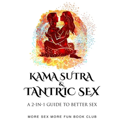 Kama Sutra and Tantric Sex: A 2-in-1 Guide to Better Sex