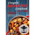 Complete Instant Pot Cookbook for Beginners #2020: 50+ Amazingly Easy Instant Pot Recipes for Newbies and Advanced Users on a Budget