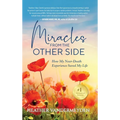 Miracles from the Other Side: How My Near-Death Experience Saved My Life