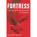 Fortress: The Story of the Siege and Fall of Singapore