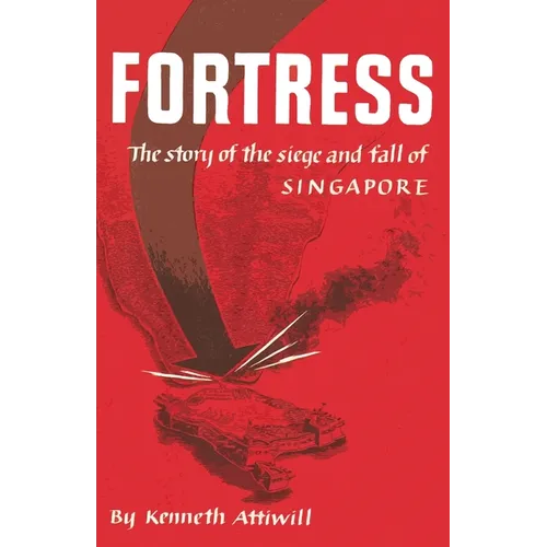 Fortress: The Story of the Siege and Fall of Singapore