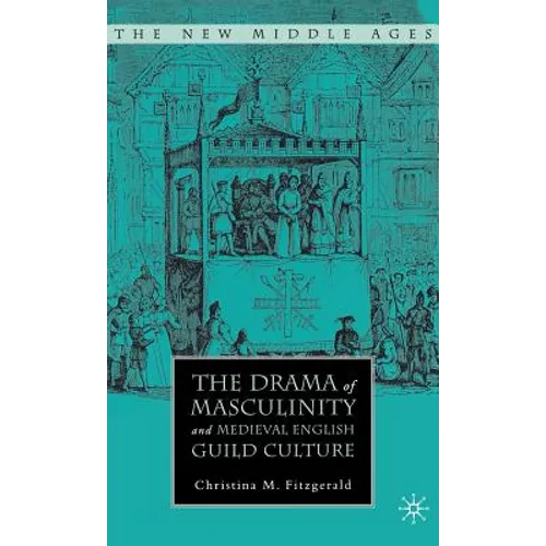 The Drama of Masculinity and Medieval English Guild Culture