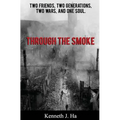 Through the Smoke: Two Friends, Two Generations, Two Wars, and One Soul