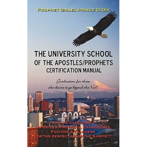 University School of the Apostles / Prophets Certification Manual: Ushering in Present day truth of the Prophetic Movement