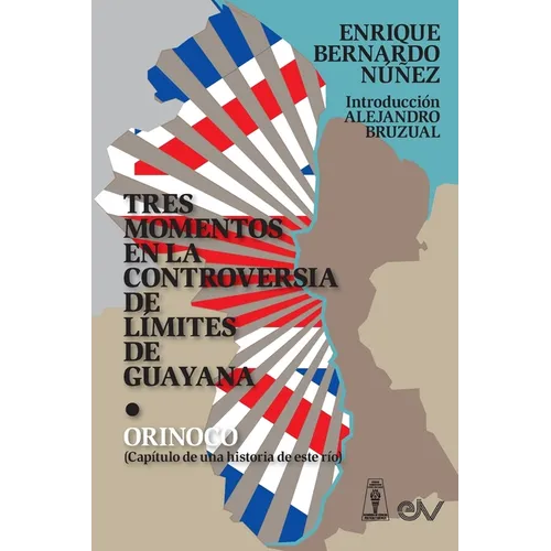 TRES MOMENTOS EN LA CONTROVERSIA DE LÍMITES DE GUAYANA Y ORINOCO (Capítulo de una historia de ese río) - Paperback
