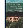 Augustus and the Reconstruction of Roman Government and Society