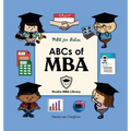 ABCs of MBA: A Baby's First Book of Business, Leadership, and Big Ideas