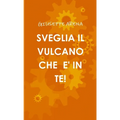 Sveglia Il Vulcano Che E' in Te!