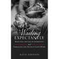 Waiting Expectantly: Rejecting the Lies of Infertility and Embracing the Truth of God's Word