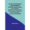 The Life of That Wonderful and Extraordinarily Heavy Man, Daniel Lambert: From His Birth to the Moment of His Dissolution; With an Account of Men Note