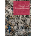 Triumph and Trauma of Images: A Journey Into Art History, Iconoclasm, Cult Controversy and Remembrance Culture