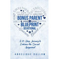 The Bonus Parent Devotional: A 30-Day Journey to Embrace the Sacred Assignment