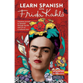 Learn Spanish with Frida Kahlo: Immerse Yourself in Frida Kahlos Fascinating World and Let Her Art and Life Inspire Your Spanish Learning.