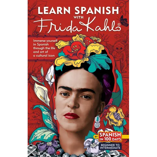 Learn Spanish with Frida Kahlo: Immerse Yourself in Frida Kahlos Fascinating World and Let Her Art and Life Inspire Your Spanish Learning.