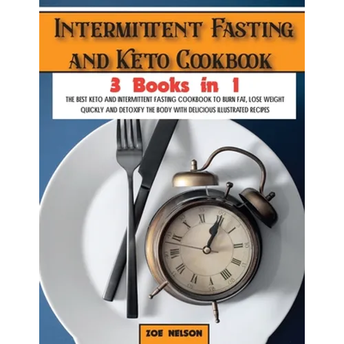 Intermittent Fasting and Keto Cookbook: The Best Keto and Intermittent Fasting Cookbook to Burn Fat, Lose Weight Quickly and Detoxify the Body with De