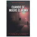 Cuando Se Muere El Alma: Una novela que te transportará a la mente de un criminal