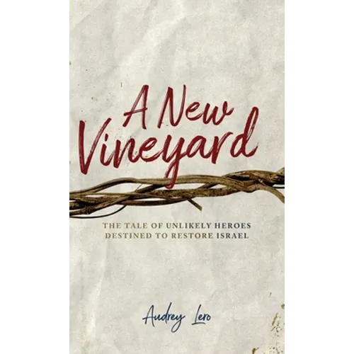 A New Vineyard: The Tale of Unlikely Heroes Destined to Restore Israel