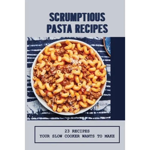 Scrumptious Pasta Recipes: 23 Recipes Your Slow Cooker Wants To Make: Slow Cooker Penne Pasta