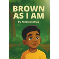 Brown As I Am: A Powerful Rhyming Story For Brown Boys Age 0-8 About Being Brave In A Changing World.