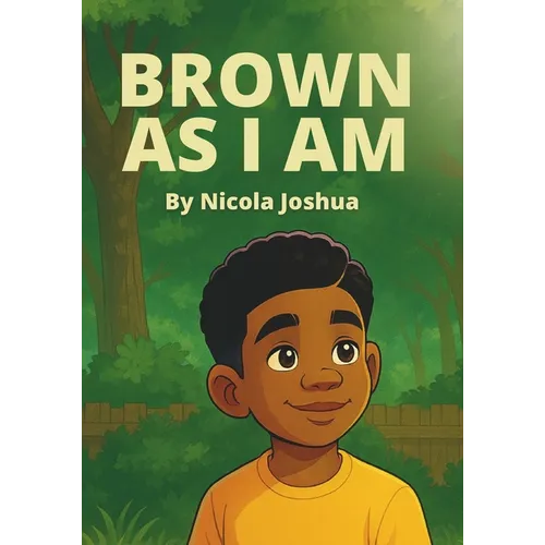 Brown As I Am: A Powerful Rhyming Story For Brown Boys Age 0-8 About Being Brave In A Changing World.