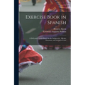 Exercise Book in Spanish: A Drill and Exercise Book On the Subjunctive, Idioms, Pronouns, and Irregular Verbs