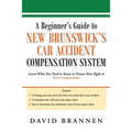 A Beginner's Guide to New Brunswick's Car Accident Compensation System: Learn What You Need to Know to Protect Your Right to Fair Compensation