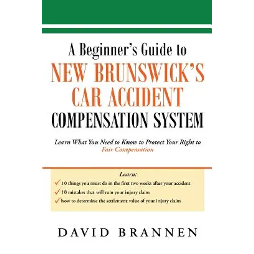 A Beginner's Guide to New Brunswick's Car Accident Compensation System: Learn What You Need to Know to Protect Your Right to Fair Compensation