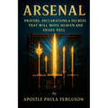 Arsenal: Prayers Declarations and Decrees That Will Move Heaven and Shake Hell