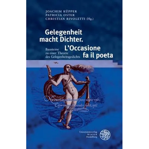 Gelegenheit Macht Dichter. l'Occasione Fa Il Poeta: Bausteine Zu Einer Theorie Des Gelegenheitsgedichts