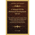 A Manual Of The Historical Development Of Art: Pre-Historic, Ancient, Classic, Early Christian With Special Reference To Architecture, Sculpture, Pain
